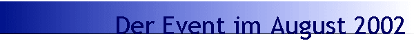 Der Event im August 2002