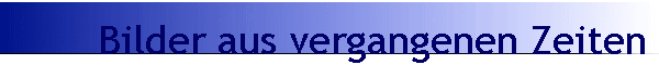 Bilder aus vergangenen Zeiten